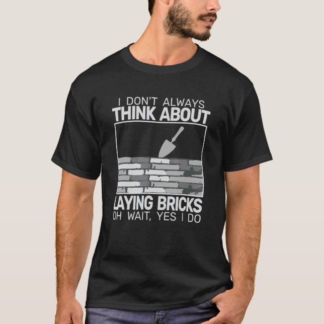 I don't Always Laying Bricks bricklaying masons br T-Shirt (Front)