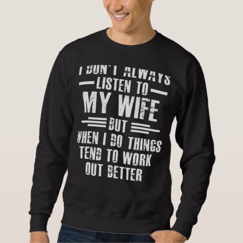 I Dont Always Listen To My Wife But When I Do  Hu Sweatshirt