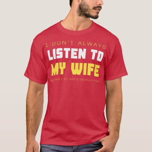 I Dont Always Listen To My Wife But When I Do Shes T_Shirt