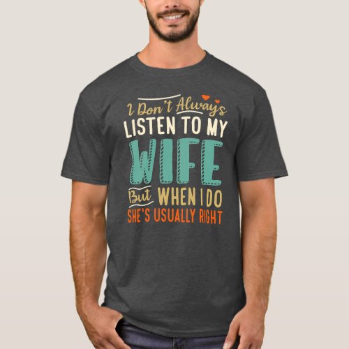 I Dont Always Listen To My Wife Funny Dad Fathers T_Shirt