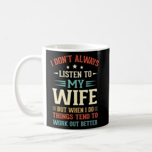 I Dont Always Listen To My Wife  Quote Family  Coffee Mug