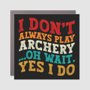 I Don't Always Play Archery Oh Wait Yes I Do Funny Car Magnet
