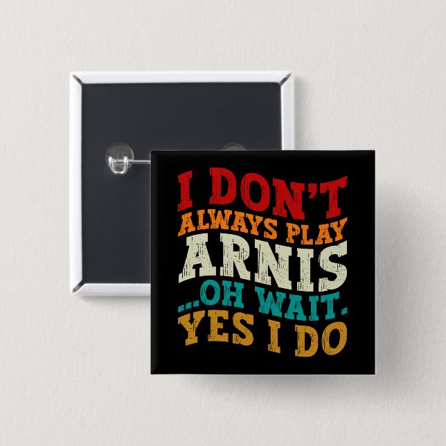 I Don't Always Play Arnis Oh Wait Yes I Do Funny Button (Front & Back)