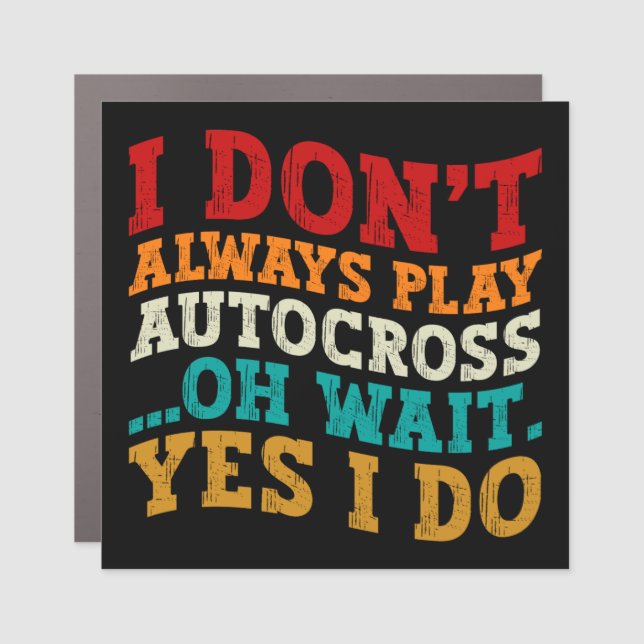 I Don't Always Play Autocross Oh Wait Yes I Do  Car Magnet (Front)