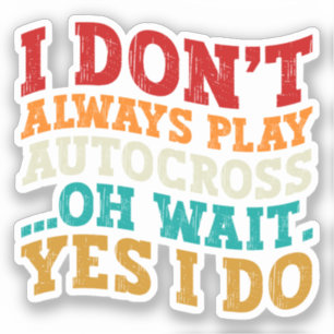 I Don't Always Play Autocross Oh Wait Yes I Do Sticker