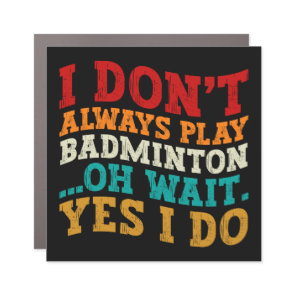 I Don't Always Play Badminton Oh Wait Yes I Do  Car Magnet