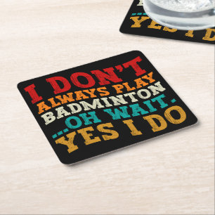 I Don't Always Play Badminton Oh Wait Yes I Do Square Paper Coaster