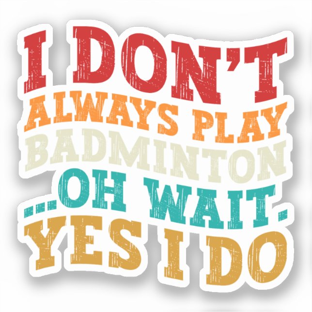I Don't Always Play Badminton Oh Wait Yes I Do  Sticker (Front)