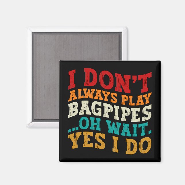I Don't Always Play Bagpipes Oh Wait Yes I Do Cool Magnet (Front/Back)