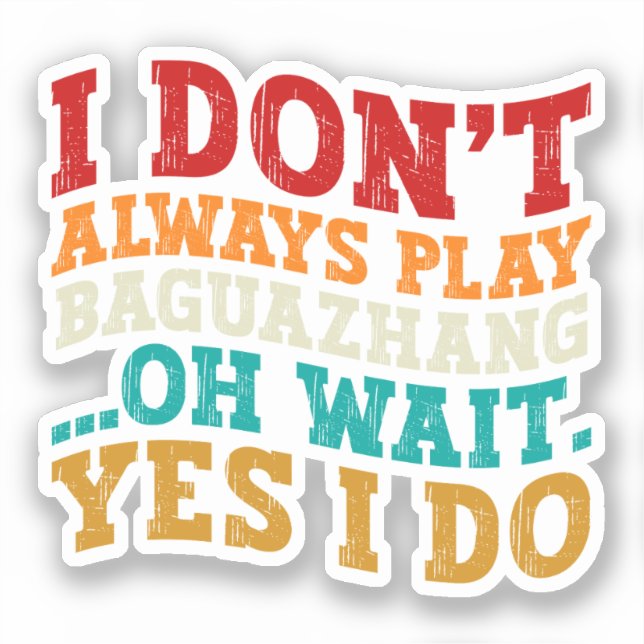 I Don't Always Play Baguazhang Oh Wait Yes I Do  Sticker (Front)