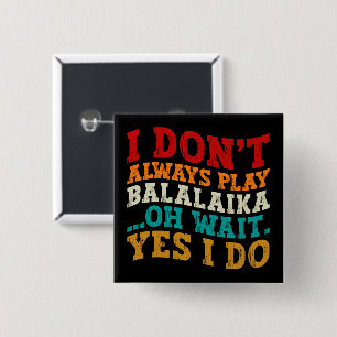 I Don't Always Play Balalaika Oh Wait Yes I Do Button