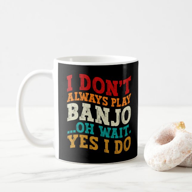 I Don't Always Play Banjo Oh Wait Yes I Do Funny Coffee Mug (With Donut)
