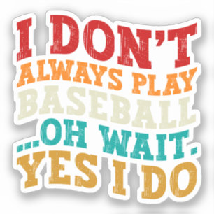 I Don't Always Play Baseball Oh Wait Yes I Do Cool Sticker