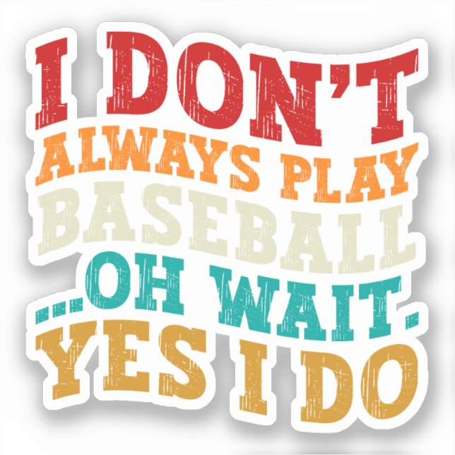 I Don't Always Play Baseball Oh Wait Yes I Do Cool Sticker (Front)