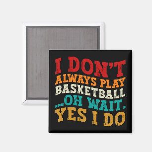 I Don't Always Play Basketball Oh Wait Yes I Do Magnet
