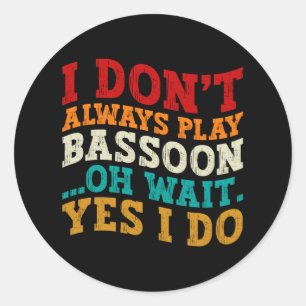 I Don't Always Play Bassoon Oh Wait Yes I Do Funny Classic Round Sticker