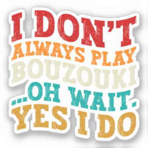 I Don't Always Play Bouzouki Oh Wait Yes I Do Cool Sticker