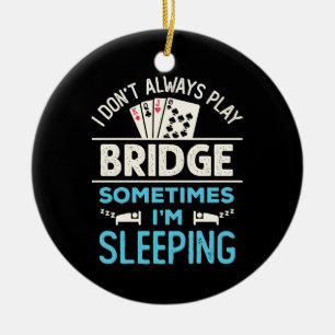 I Don't Always Play Bridge Funny Player Card Game Ceramic Ornament