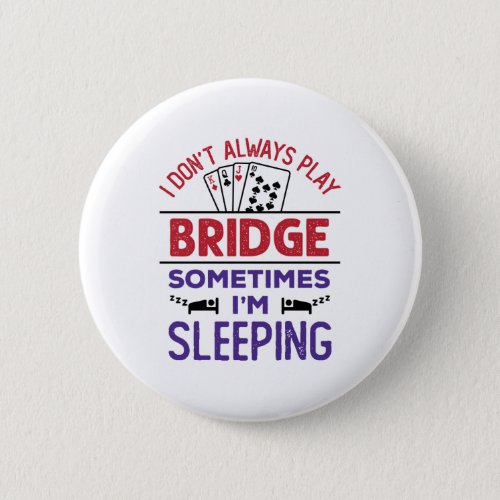 I Dont Always Play Bridge Sometimes Im Sleeping Button