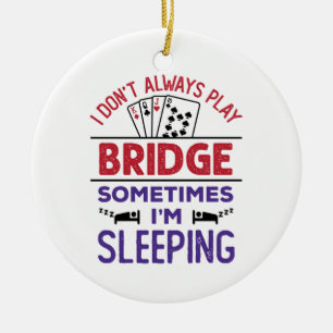 I Don't Always Play Bridge Sometimes I'm Sleeping Ceramic Ornament