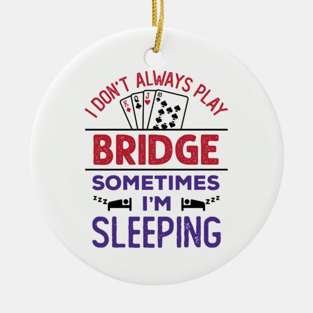 I Don't Always Play Bridge Sometimes I'm Sleeping Ceramic Ornament (Front)