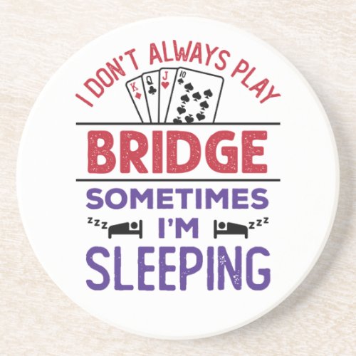 I Dont Always Play Bridge Sometimes Im Sleeping Coaster