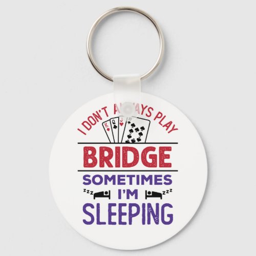 I Dont Always Play Bridge Sometimes Im Sleeping Keychain