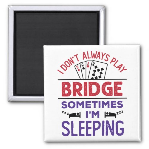 I Dont Always Play Bridge Sometimes Im Sleeping Magnet
