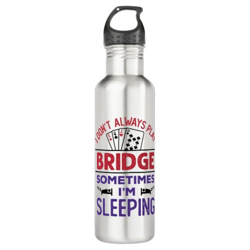 I Dont Always Play Bridge Sometimes Im Sleeping Stainless Steel Water Bottle