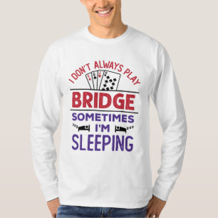 I Don't Always Play Bridge Sometimes I'm Sleeping T-Shirt