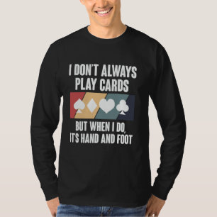 I Dont Always Play Cards Hand And Foot Card Game T-Shirt