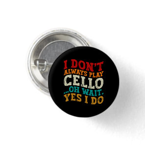 I Don't Always Play Cello Oh Wait Yes I Do Sarcasm Button