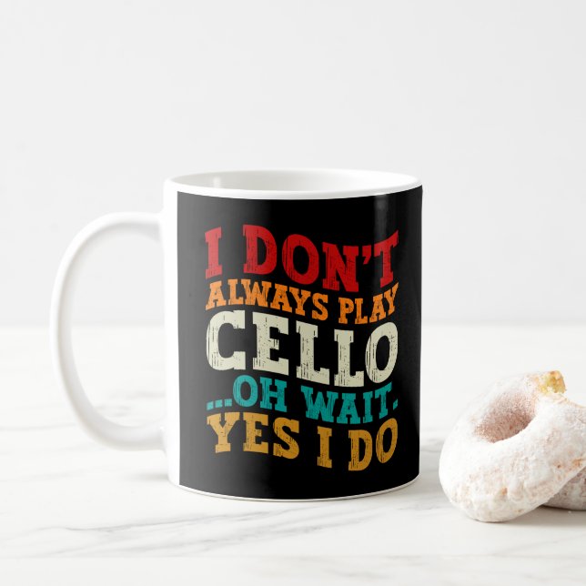 I Don't Always Play Cello Oh Wait Yes I Do Sarcasm Coffee Mug (With Donut)