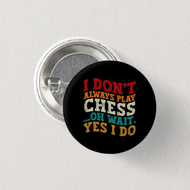 I Don't Always Play Chess Oh Wait Yes I Do Funny Button (Front & Back)