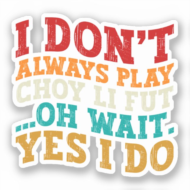 I Don't Always Play Choy Li Fut Oh Wait Yes I Do Sticker (Front)