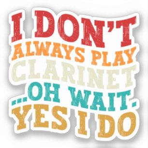 I Don't Always Play Clarinet Oh Wait Yes I Do Cool Sticker