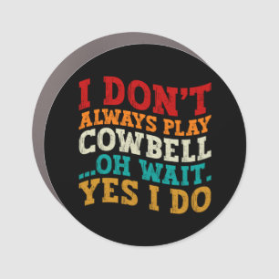I Don't Always Play Cowbell Oh Wait Yes I Do Funny Car Magnet