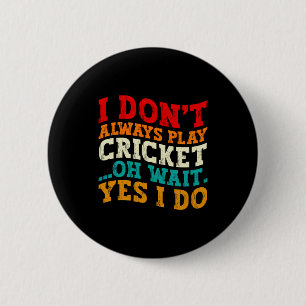 I Dont Always Play Cricket Oh Wait Yes I Do Funny  Button