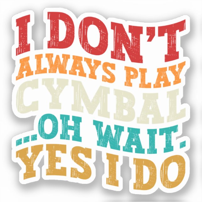 I Don't Always Play Cymbal Oh Wait Yes I Do Funny Sticker (Front)