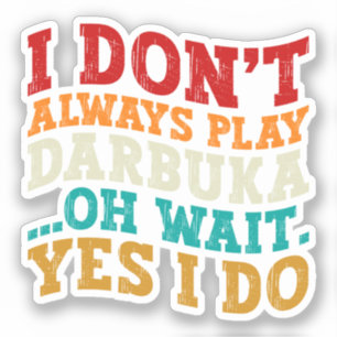 I Don't Always Play Darbuka Oh Wait Yes I Do Humor Sticker