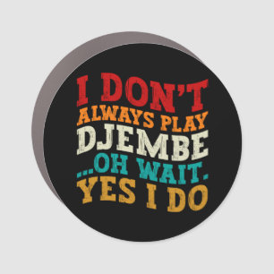 I Don't Always Play Djembe Oh Wait Yes I Do Music Car Magnet