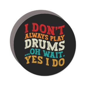 I Don't Always Play Drums Oh Wait Yes I Do Player Car Magnet