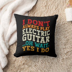 I Don't Always Play Electric Guitar Musician Funny Throw Pillow