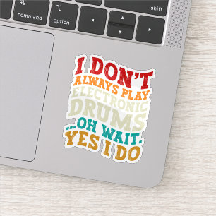 I Don't Always Play Electronic Drums Musician Cool Sticker