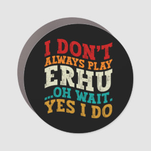 I Don't Always Play Erhu Oh Wait Yes I Do Musician Car Magnet