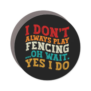 I Don't Always Play Fencing Oh Wait Yes I Do Funny Car Magnet