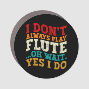 I Don't Always Play Flute Oh Wait Yes I Do Player Car Magnet