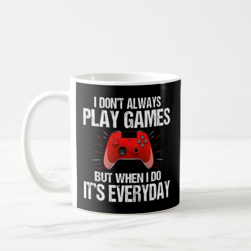 I Dont Always Play Games Funny Saying Gamer  Coffee Mug