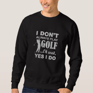 i dont always play golf" Fun Golf Quote golf dad Embroidered Sweatshirt