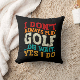 I Don't Always Play Golf Oh Wait Yes I Do Father Throw Pillow